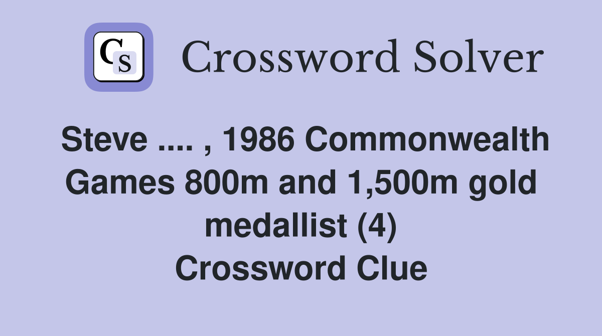 Steve .... , 1986 Commonwealth Games 800m and 1,500m gold medallist (4) Crossword Clue