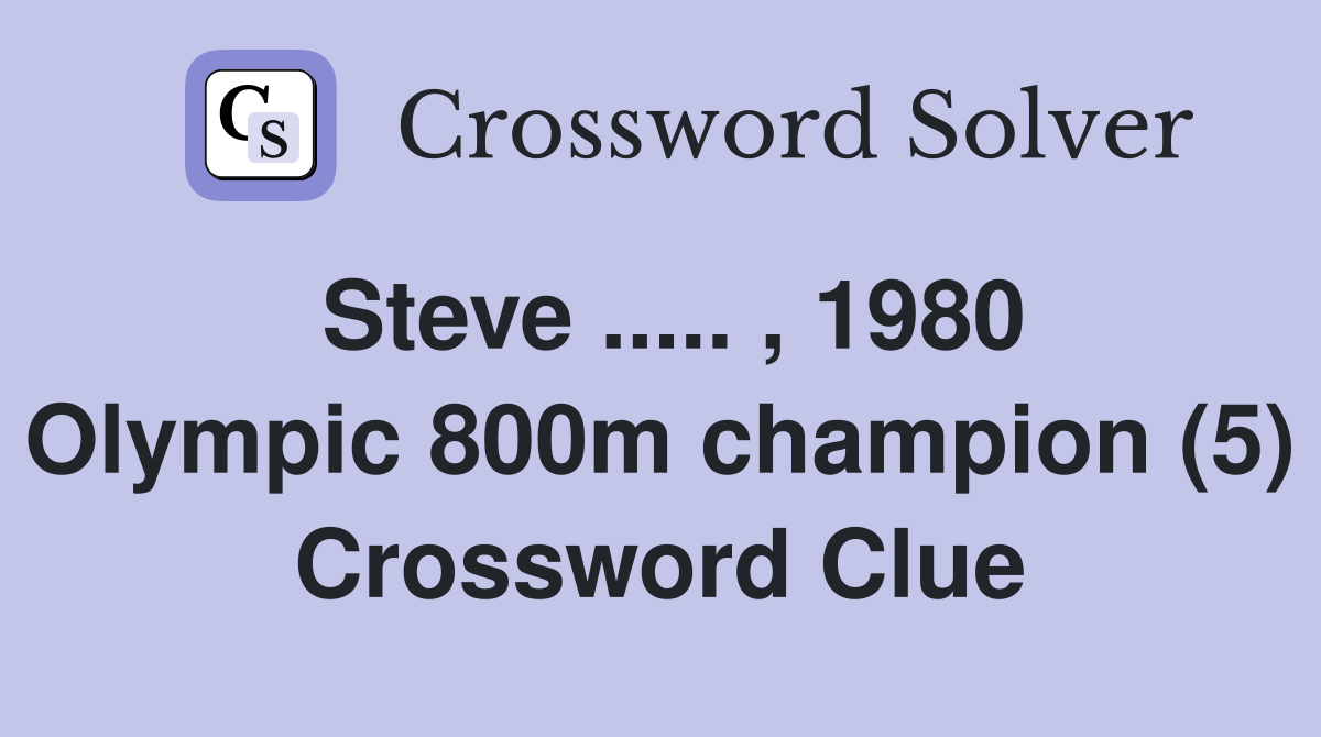 Steve ..... , 1980 Olympic 800m champion (5) Crossword Clue