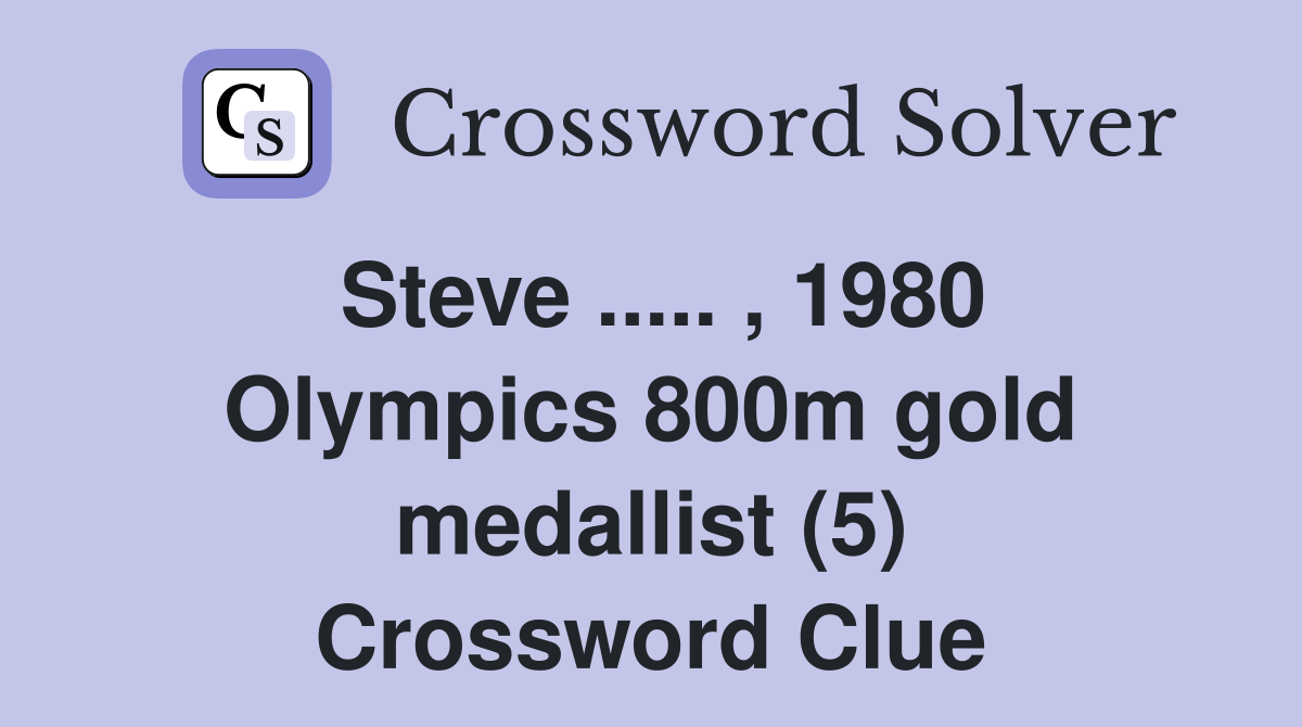 Steve ..... , 1980 Olympics 800m gold medallist (5) Crossword Clue