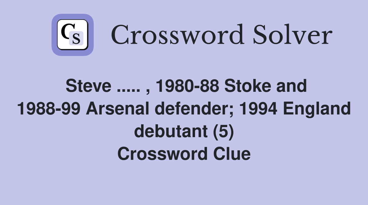 Steve ..... , 1980-88 Stoke and 1988-99 Arsenal defender; 1994 England debutant (5) Crossword Clue