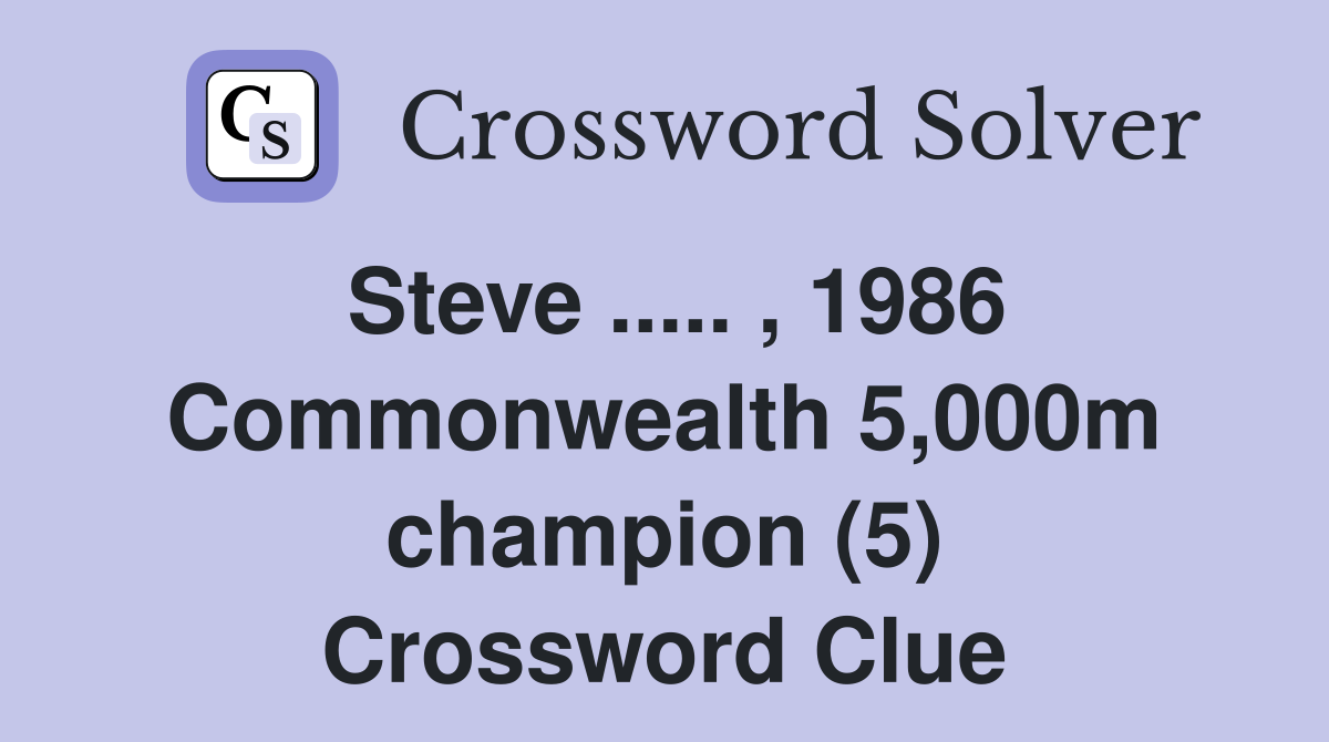 Steve ..... , 1986 Commonwealth 5,000m champion (5) Crossword Clue