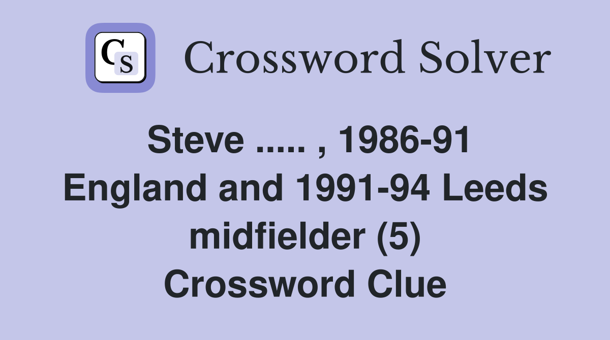 Steve ..... , 1986-91 England and 1991-94 Leeds midfielder (5) Crossword Clue