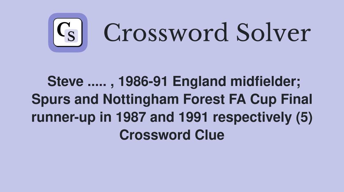 Steve ..... , 1986-91 England midfielder; Spurs and Nottingham Forest FA Cup Final runner-up in 1987 and 1991 respectively (5) Crossword Clue