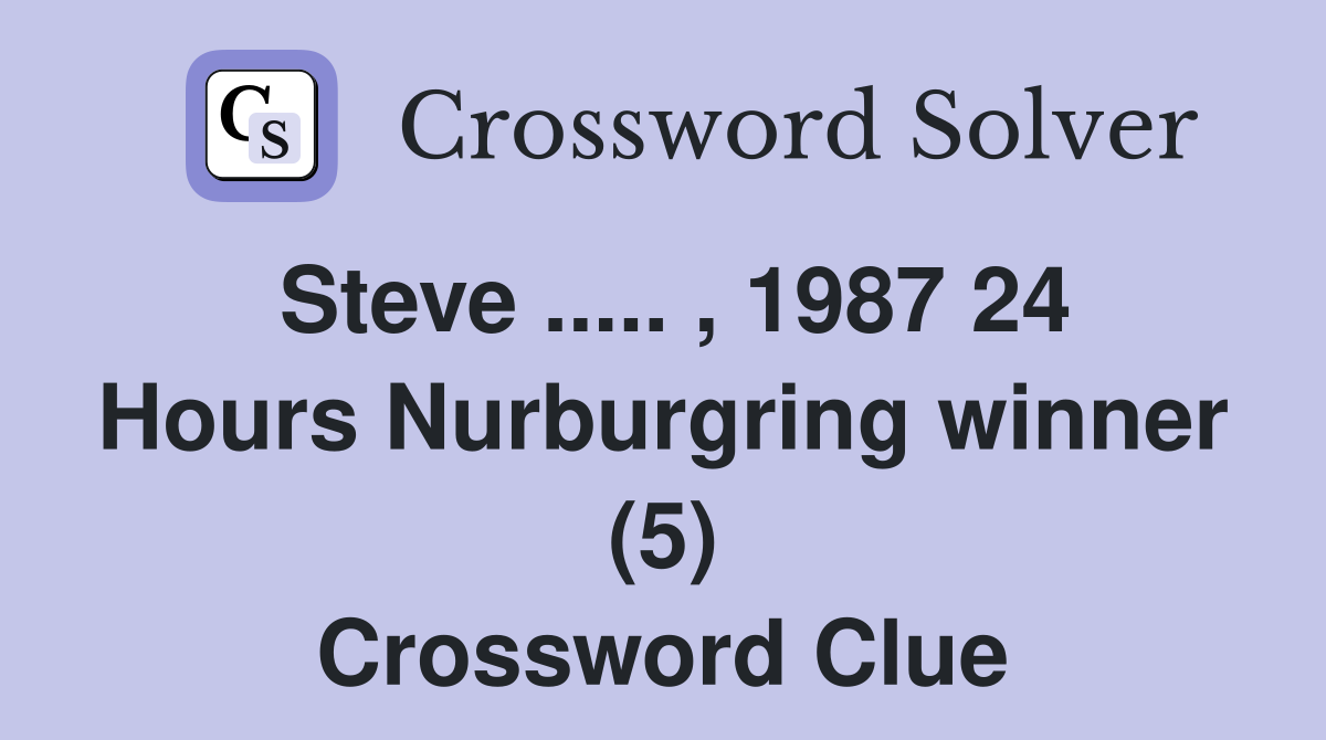 Steve ..... , 1987 24 Hours Nurburgring winner (5) Crossword Clue