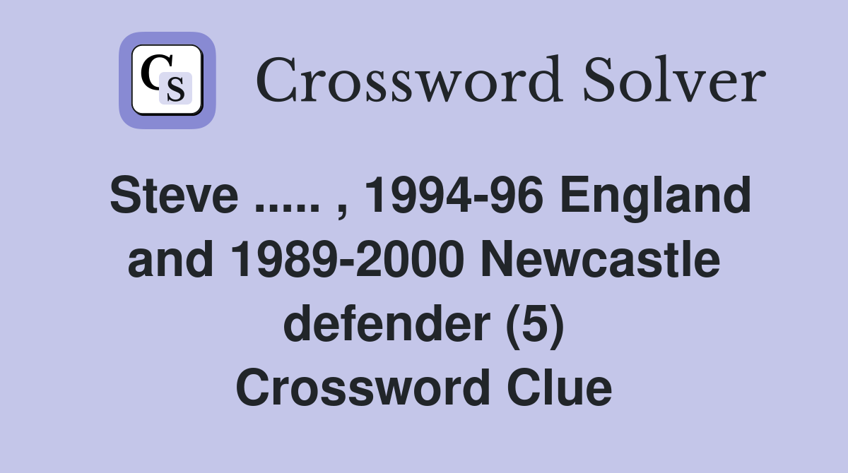 Steve ..... , 1994-96 England and 1989-2000 Newcastle defender (5) Crossword Clue
