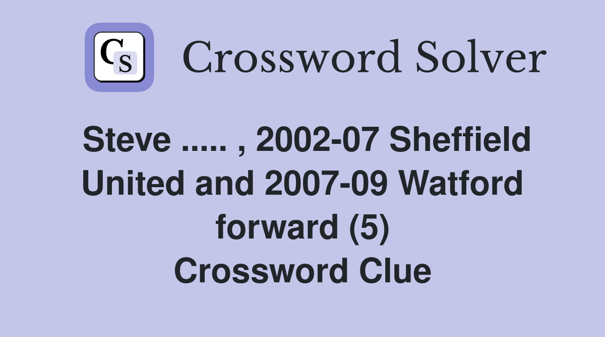 Steve ..... , 2002-07 Sheffield United and 2007-09 Watford forward (5) Crossword Clue