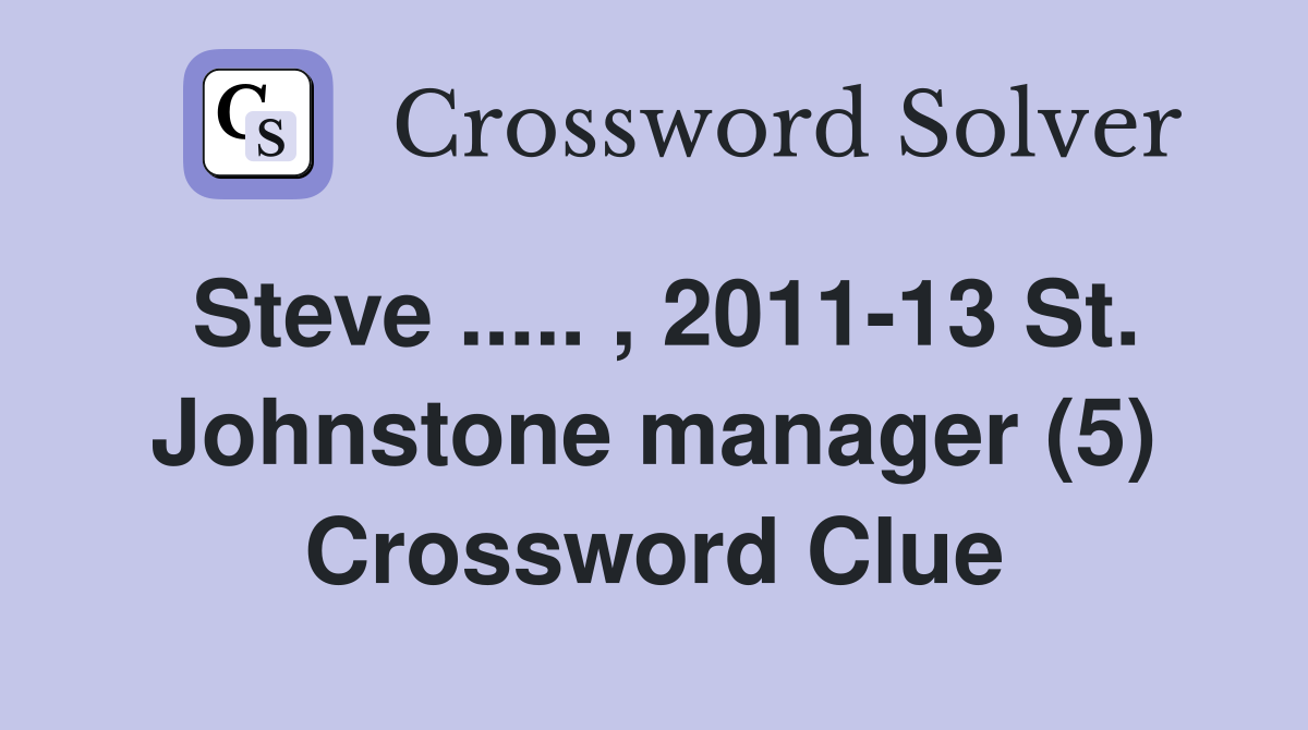 Steve ..... , 2011-13 St. Johnstone manager (5) Crossword Clue