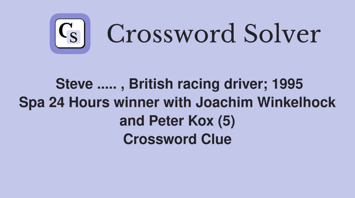 Steve ..... , British racing driver; 1995 Spa 24 Hours winner with Joachim Winkelhock and Peter Kox (5) Crossword Clue