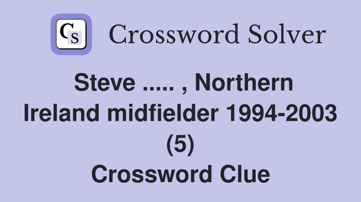 Steve ..... , Northern Ireland midfielder 1994-2003 (5) Crossword Clue