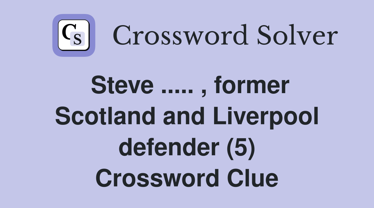 Steve ..... , former Scotland and Liverpool defender (5) Crossword Clue