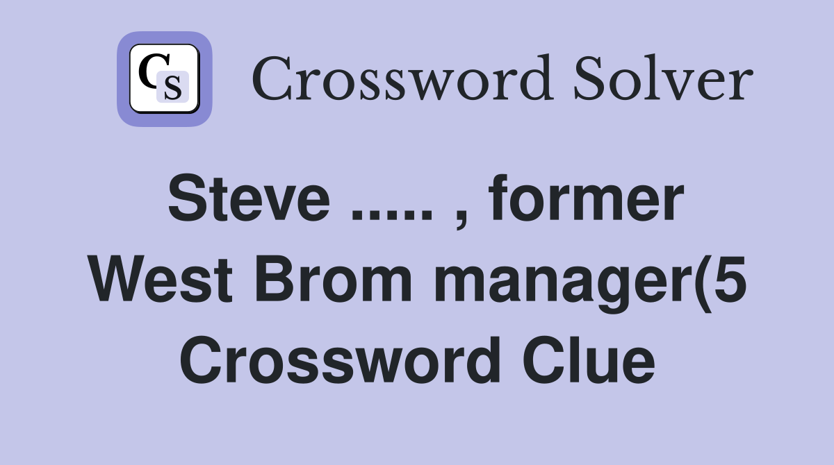 Steve former West Brom manager(5) Crossword Clue Answers Steve former West Brom manager(5) Crossword Clue Answers