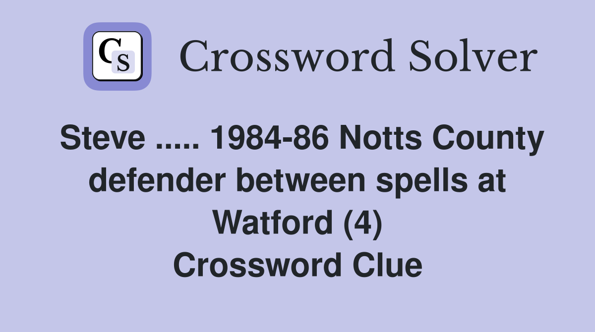 Steve ..... 1984-86 Notts County defender between spells at Watford (4) Crossword Clue