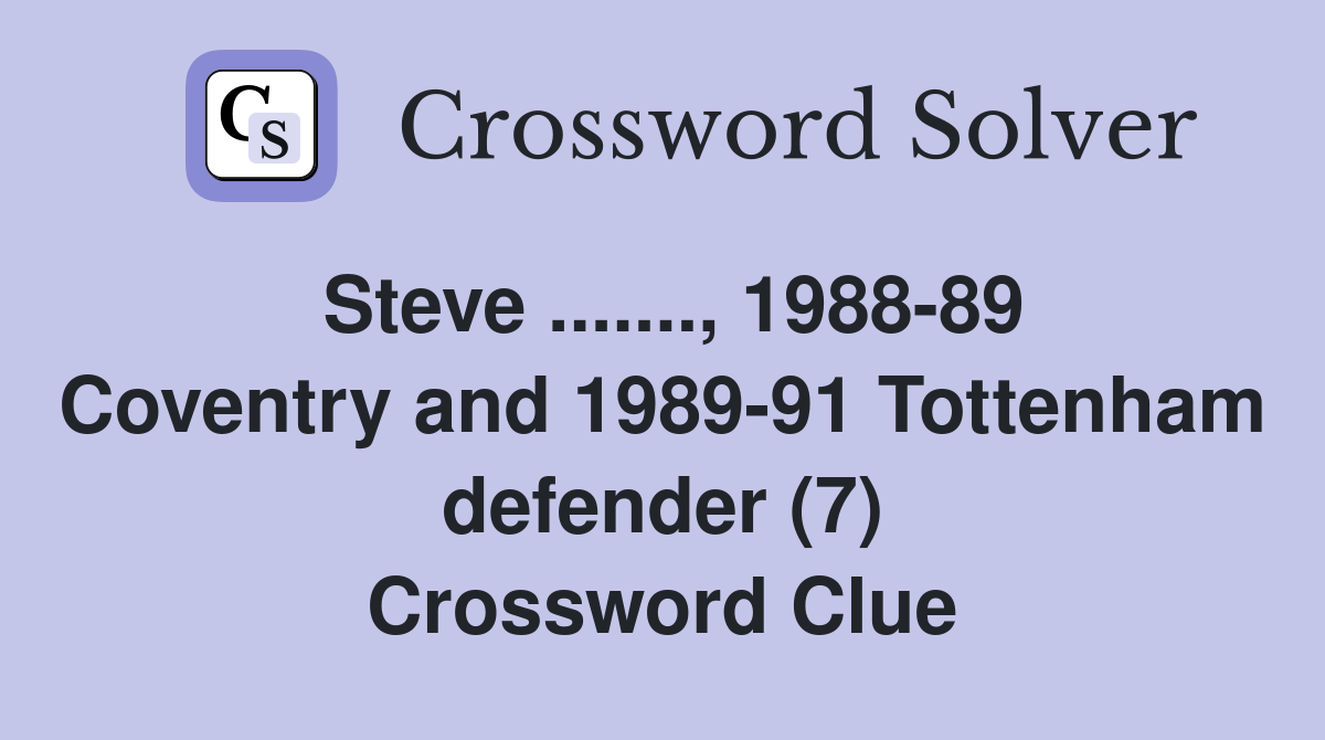 Steve ......., 1988-89 Coventry and 1989-91 Tottenham defender (7) Crossword Clue