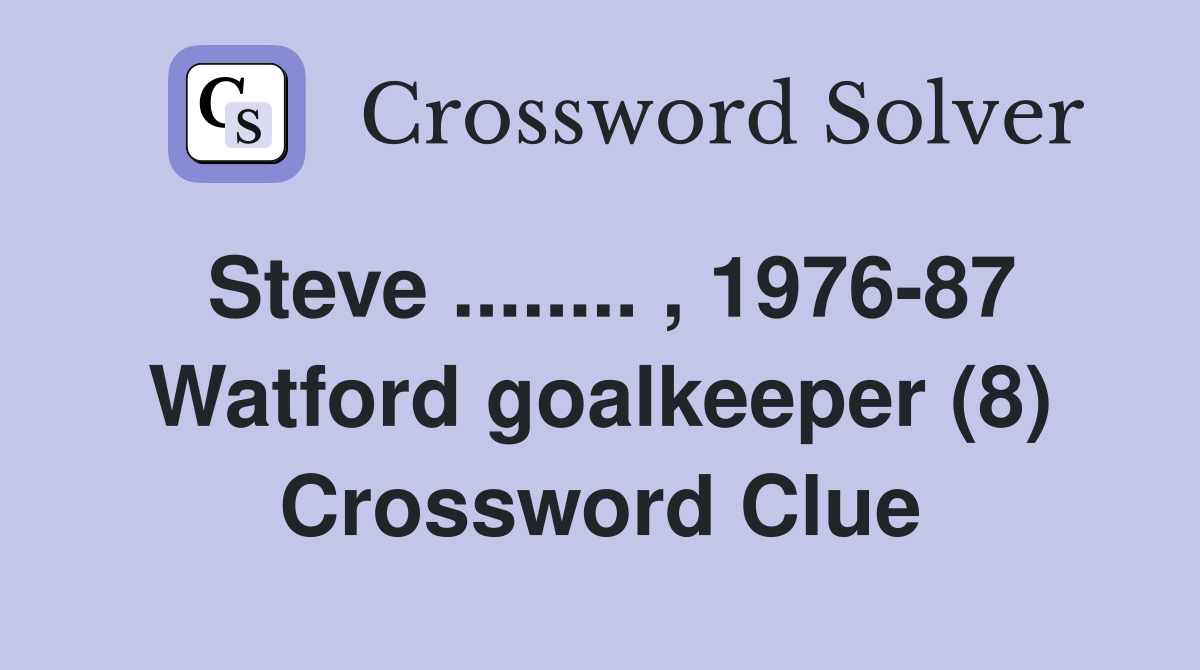 Steve ........ , 1976-87 Watford goalkeeper (8) Crossword Clue