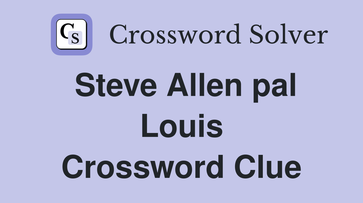 Steve Allen pal Louis Crossword Clue