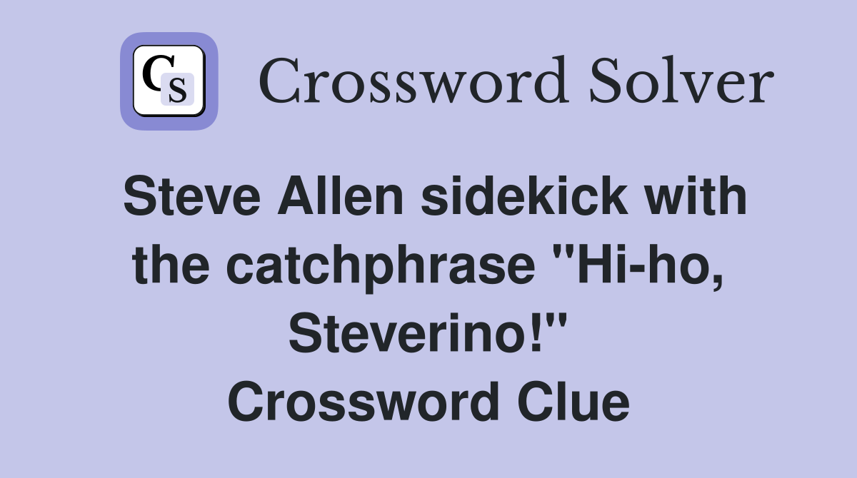 Steve Allen sidekick with the catchphrase "Hi-ho, Steverino!" Crossword Clue