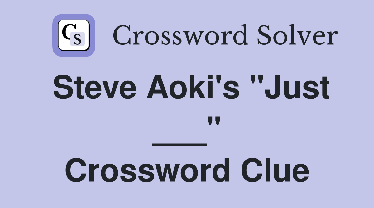 Steve Aoki's "Just ___" Crossword Clue