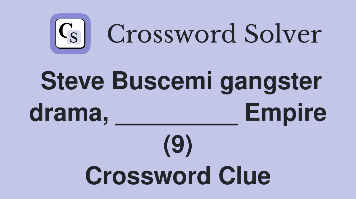 Steve Buscemi gangster drama, _________ Empire (9) Crossword Clue