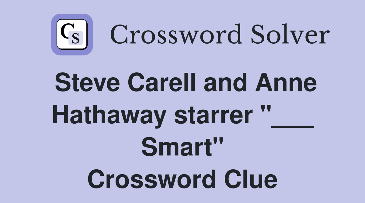 Steve Carell and Anne Hathaway starrer "___ Smart" Crossword Clue