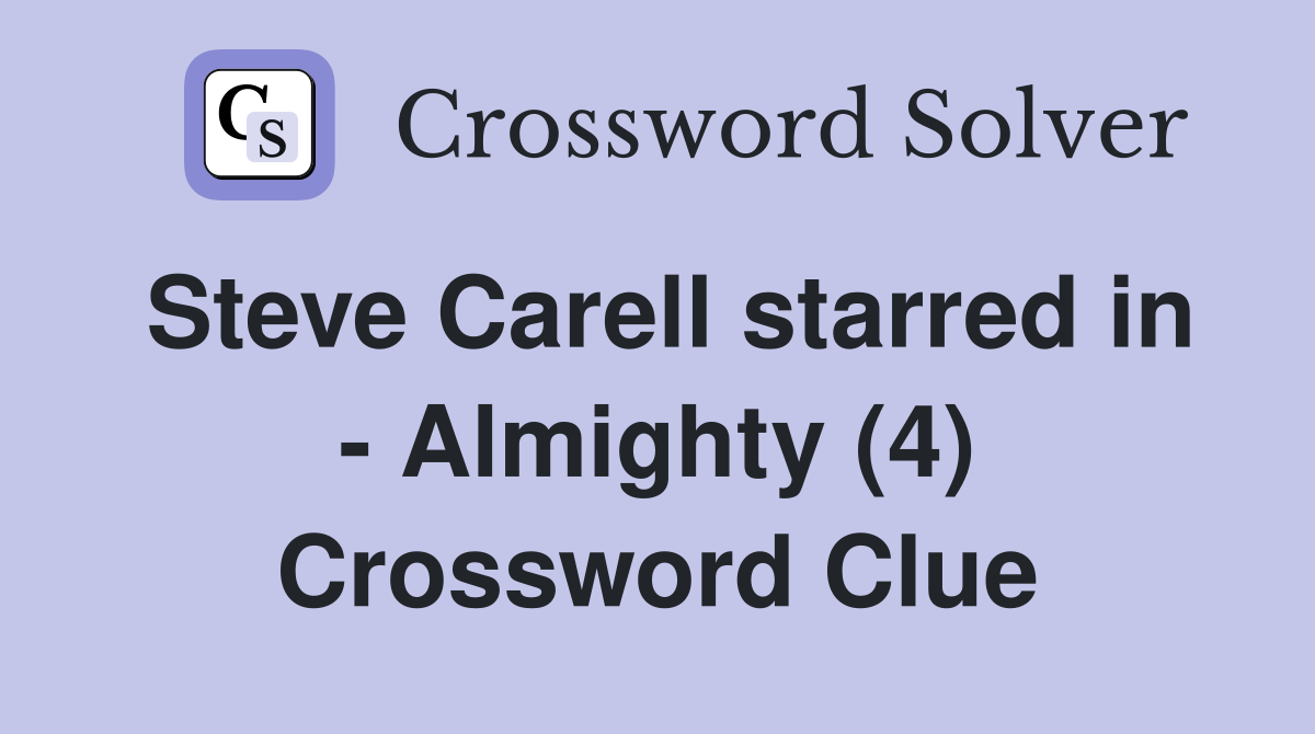 Steve Carell starred in - Almighty (4) Crossword Clue