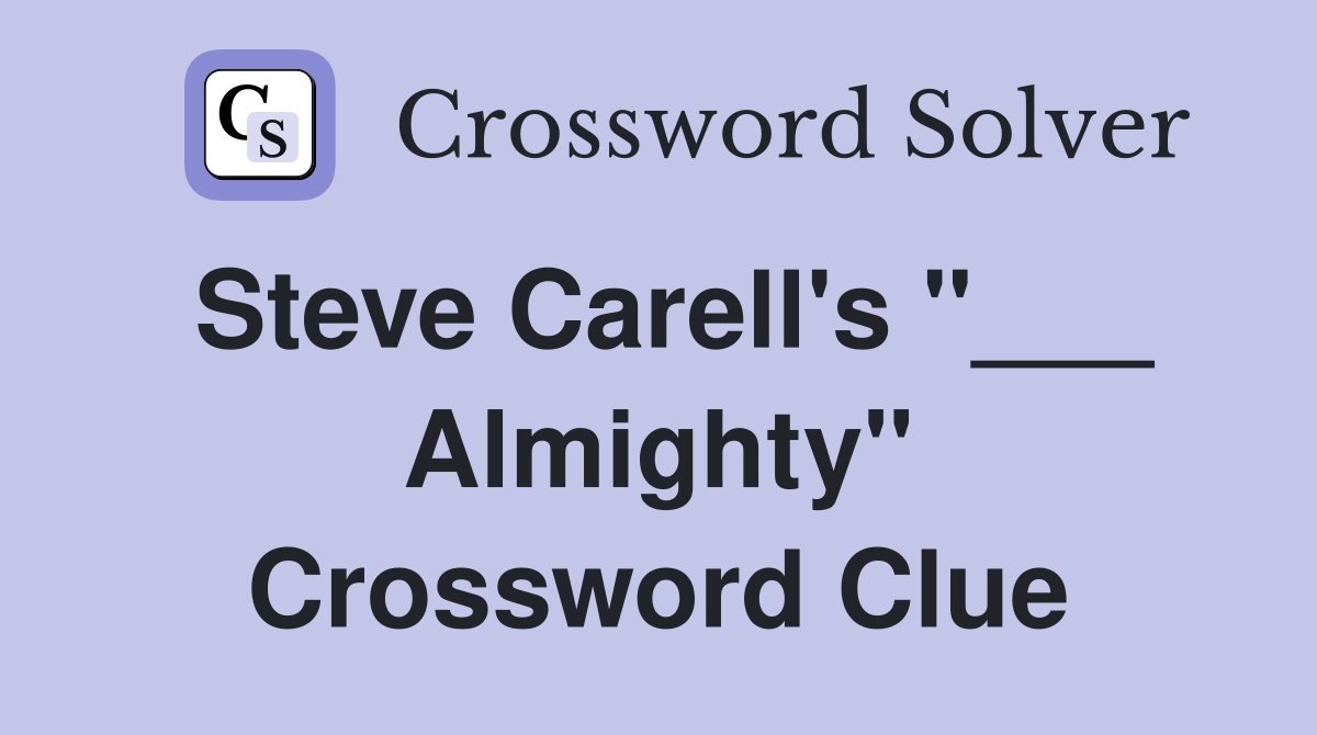 Steve Carell's "___ Almighty" Crossword Clue