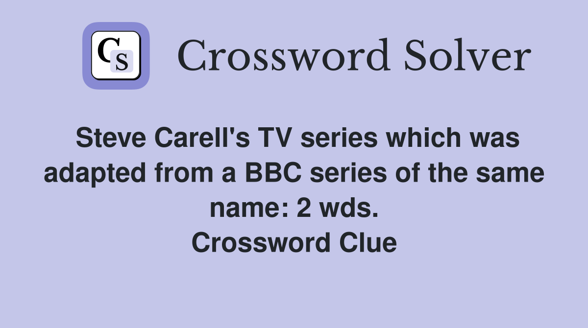 Steve Carell's TV series which was adapted from a BBC series of the same name: 2 wds. Crossword Clue