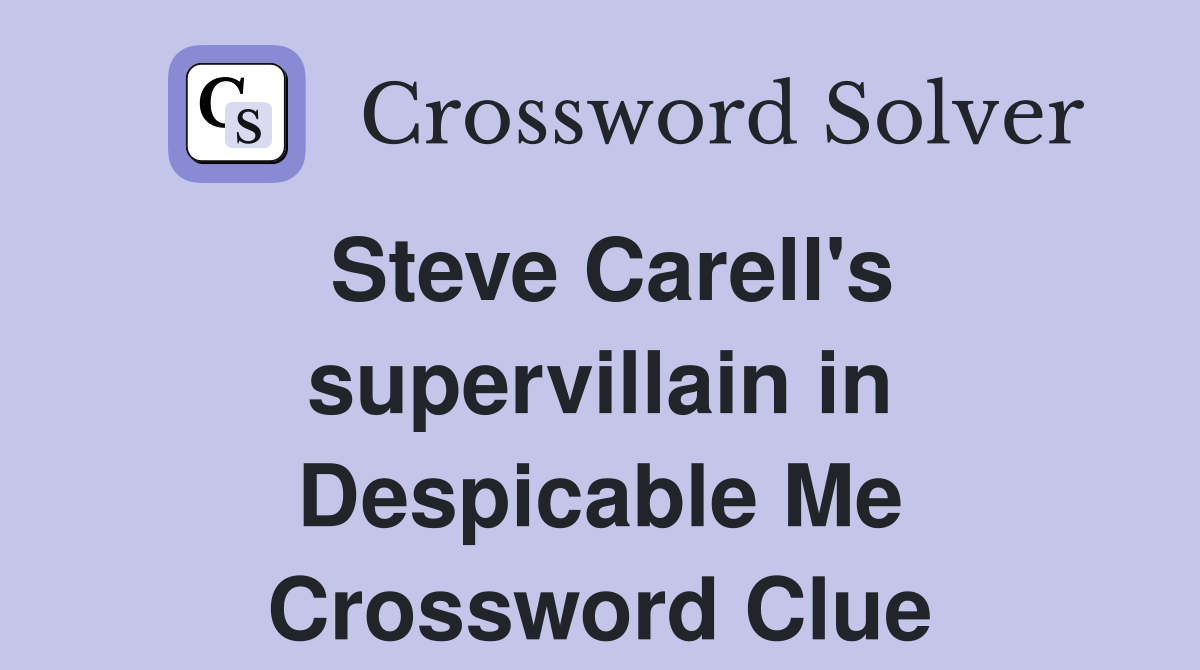 Steve Carell's supervillain in Despicable Me Crossword Clue