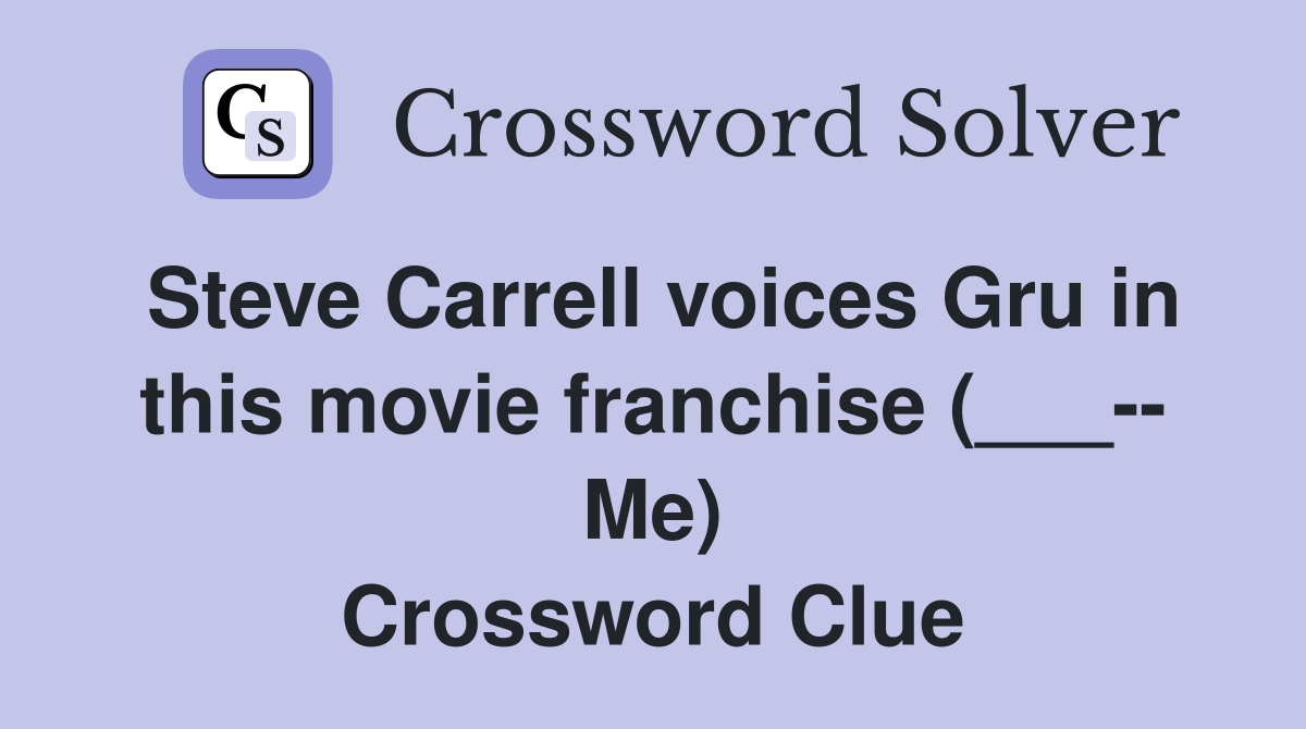 Steve Carrell voices Gru in this movie franchise (___-- Me) Crossword Clue