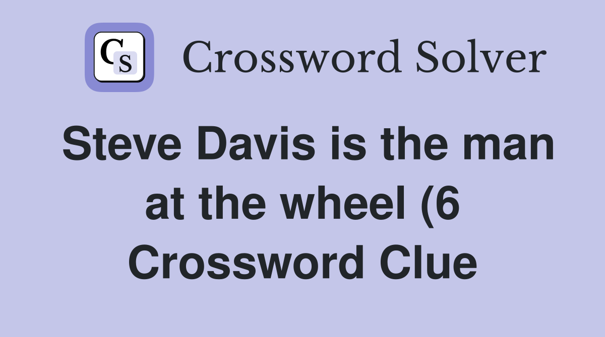 Steve Davis is the man at the wheel (6) Crossword Clue Answers Steve Davis is the man at the wheel (6) Crossword Clue Answers