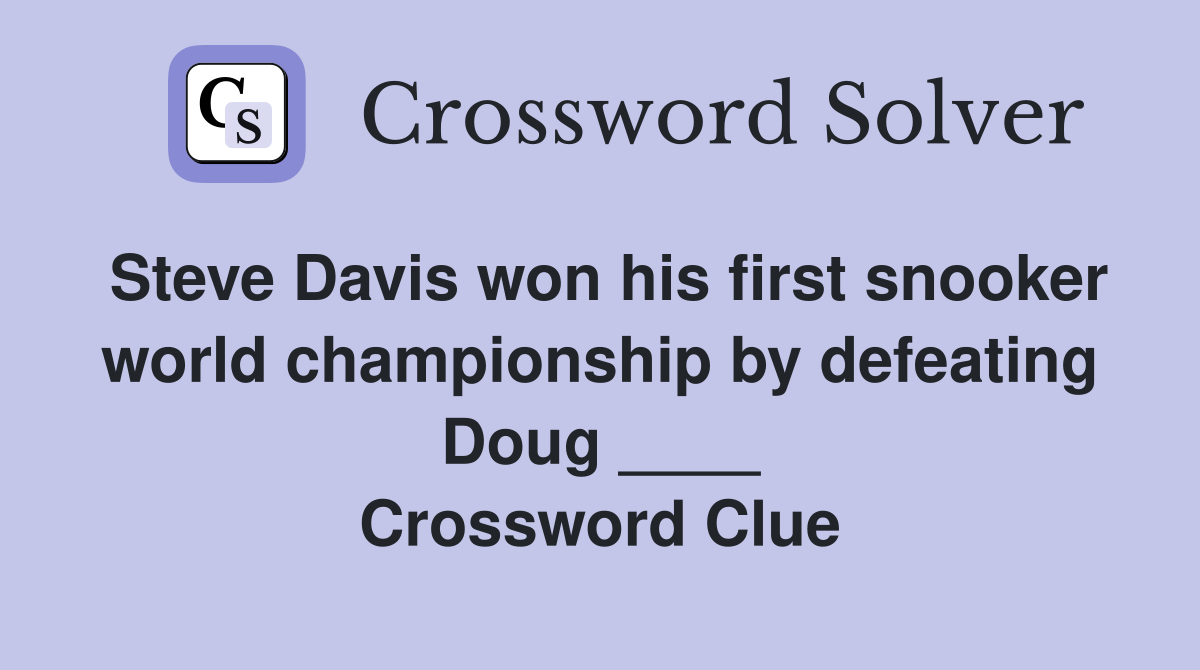 Steve Davis won his first snooker world championship by defeating Doug ____ Crossword Clue