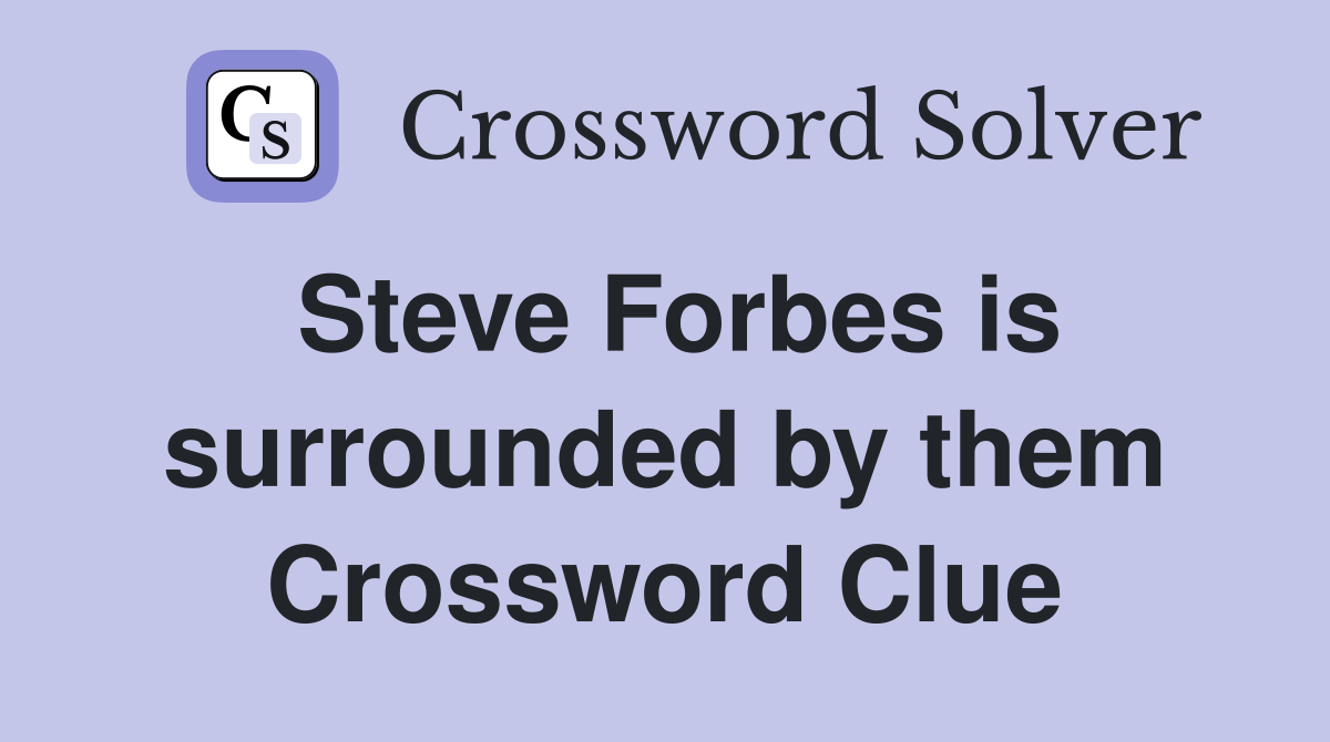 Steve Forbes is surrounded by them Crossword Clue