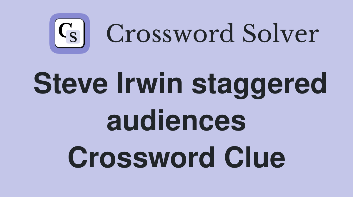 Steve Irwin staggered audiences Crossword Clue