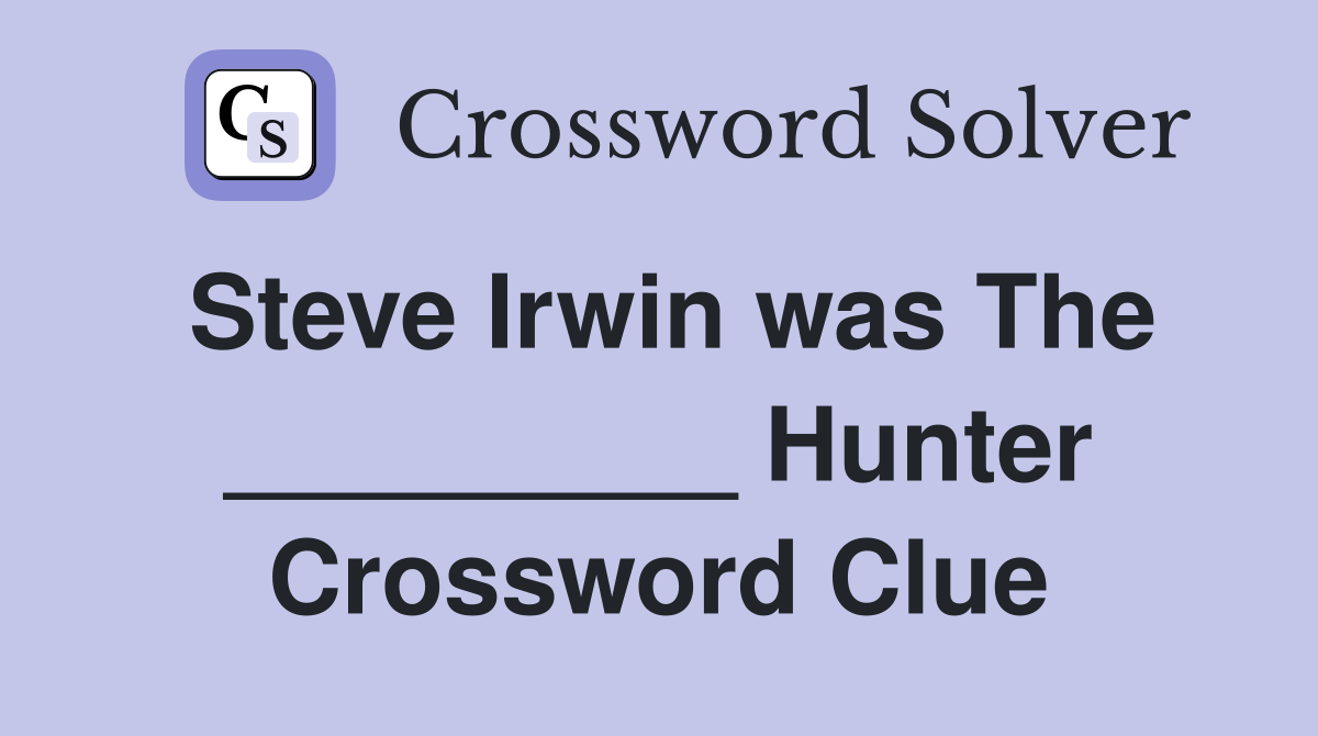 Steve Irwin was The _________ Hunter Crossword Clue