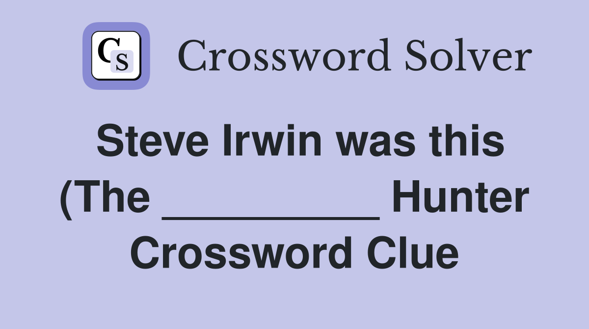Steve Irwin was this (The Hunter) Crossword Clue Answers Steve Irwin was this (The Hunter) Crossword Clue Answers