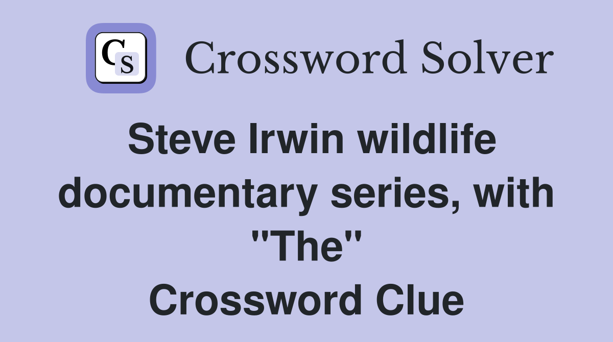Steve Irwin wildlife documentary series, with "The" Crossword Clue