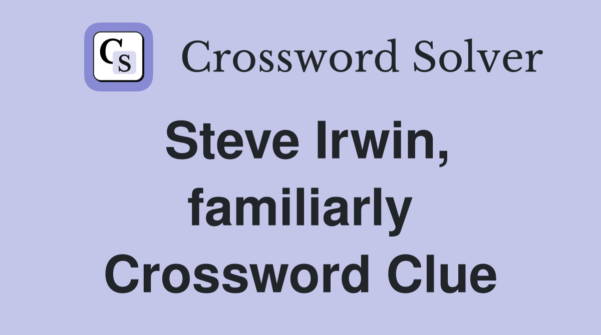 Steve Irwin, familiarly Crossword Clue