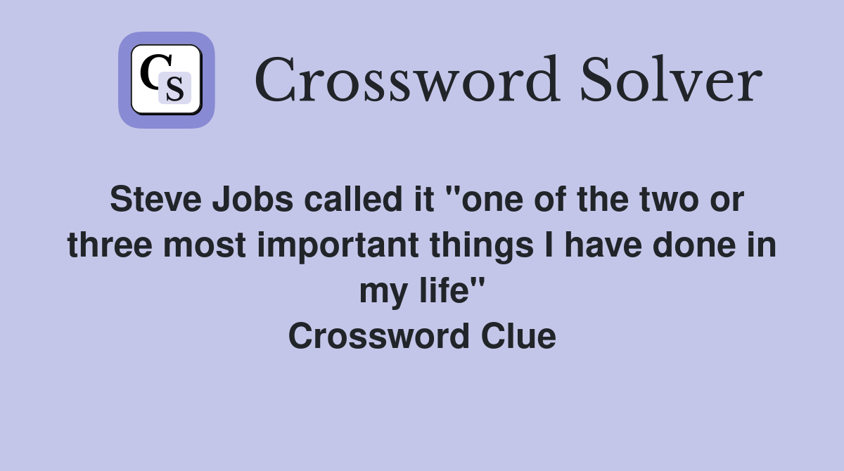 Steve Jobs called it "one of the two or three most important things I have done in my life" Crossword Clue