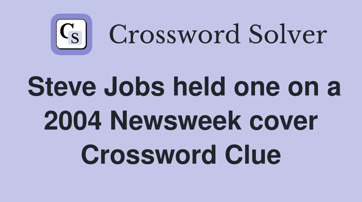 Steve Jobs held one on a 2004 Newsweek cover Crossword Clue