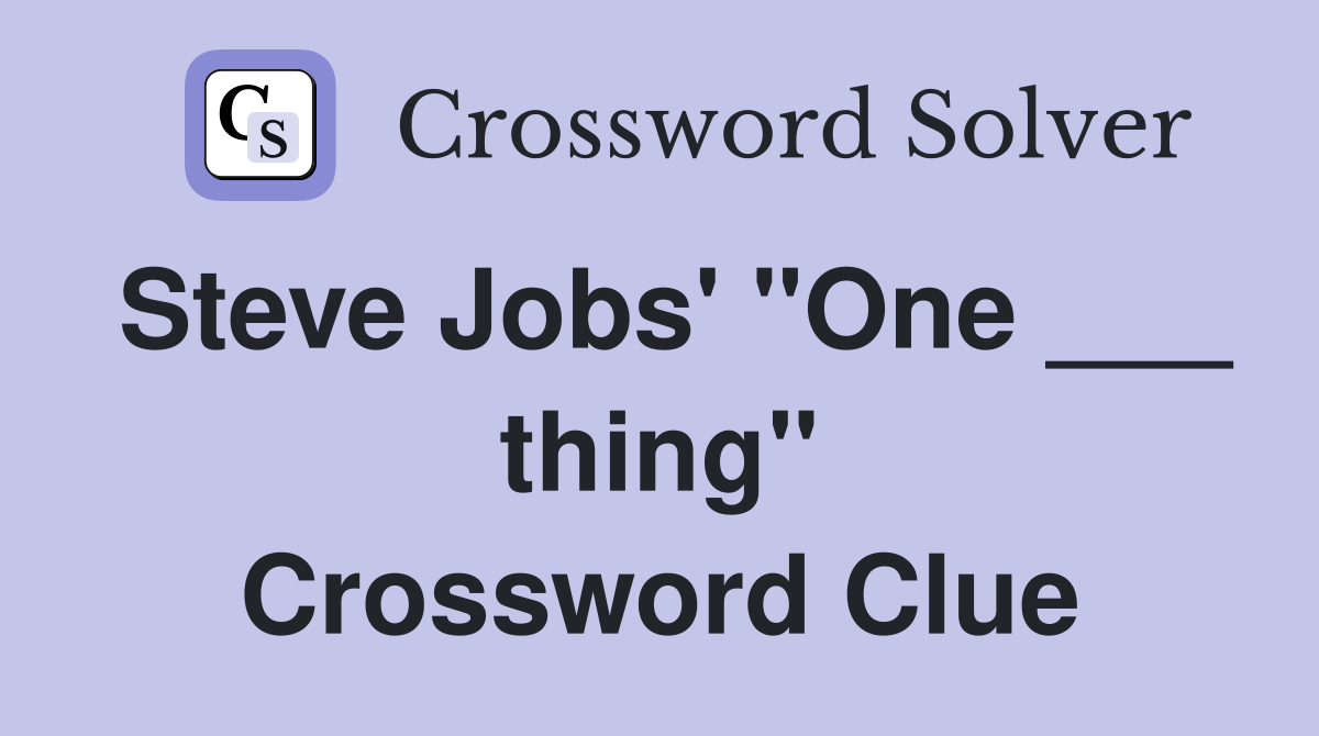 Steve Jobs' "One ___ thing" Crossword Clue