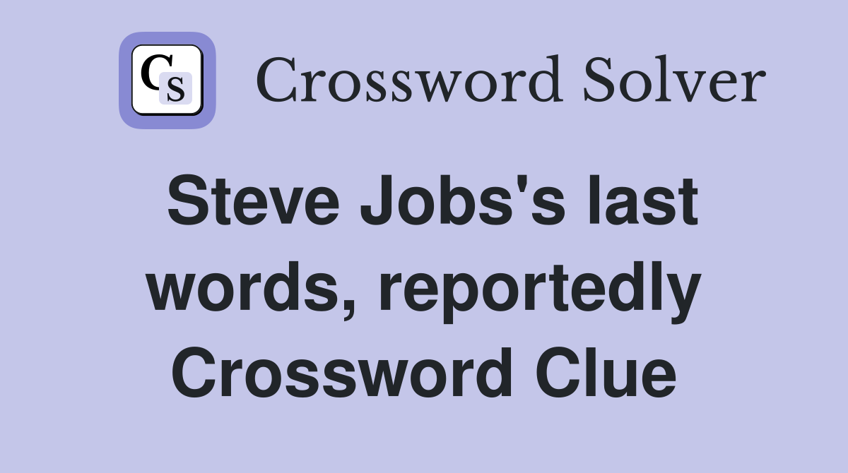 Steve Jobs's last words, reportedly Crossword Clue