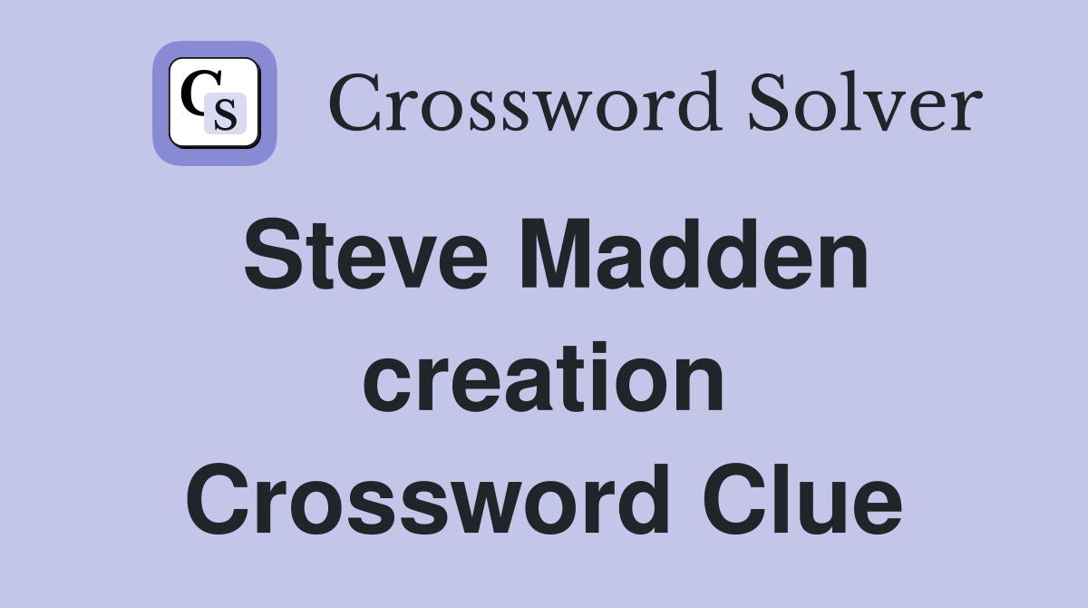 Steve Madden creation Crossword Clue