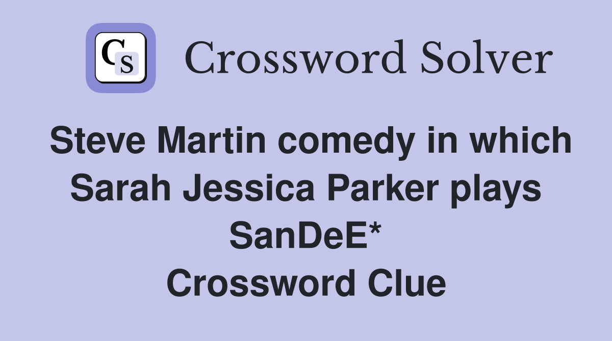 Steve Martin comedy in which Sarah Jessica Parker plays SanDeE* Crossword Clue