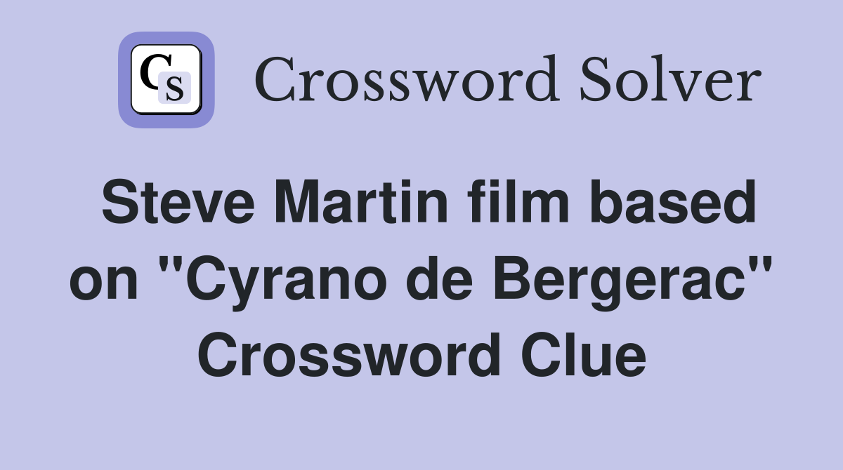 Steve Martin film based on "Cyrano de Bergerac" Crossword Clue