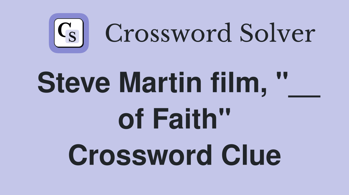 Steve Martin film, "__ of Faith" Crossword Clue