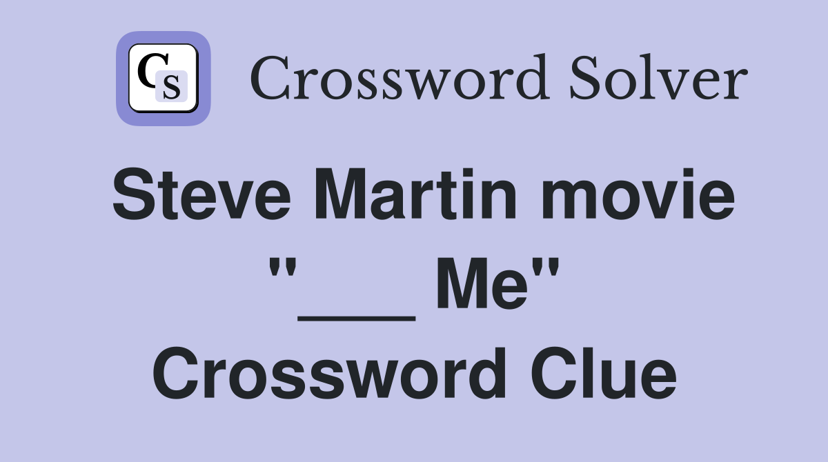Steve Martin movie "___ Me" Crossword Clue