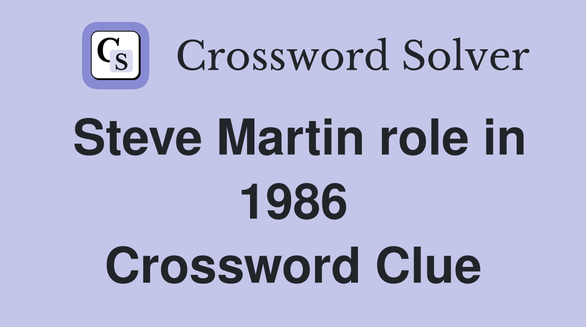Steve Martin role in 1986 Crossword Clue
