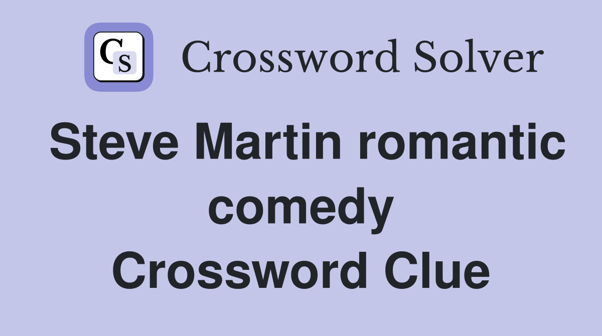 Steve Martin romantic comedy Crossword Clue