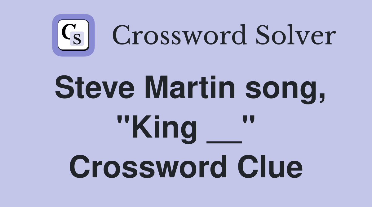 Steve Martin song, "King __" Crossword Clue