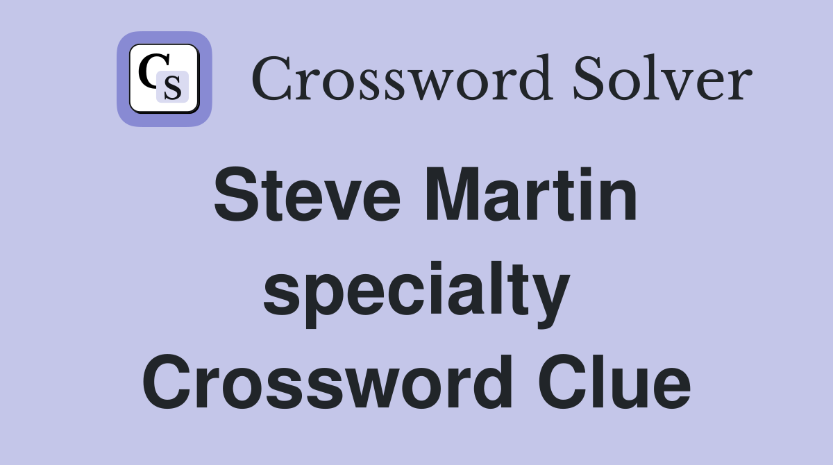 Steve Martin specialty Crossword Clue