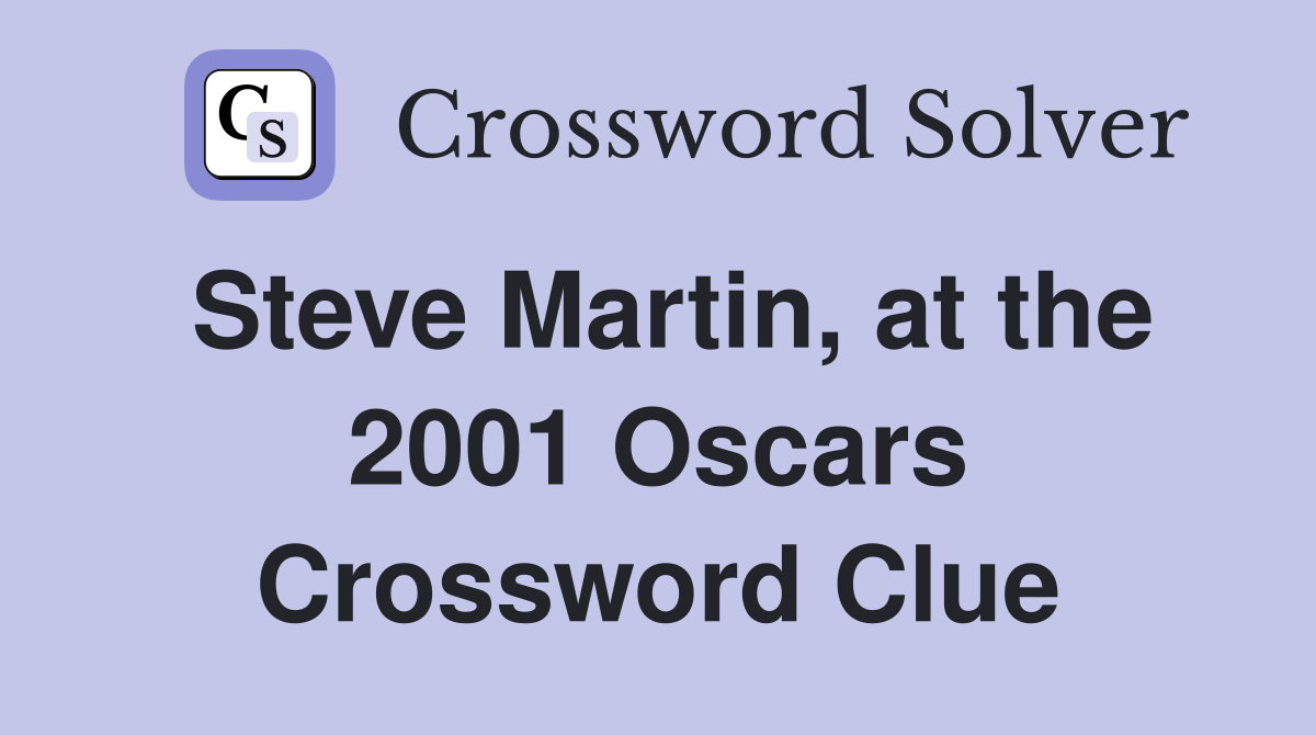 Steve Martin, at the 2001 Oscars Crossword Clue
